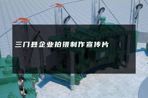 三门县企业拍摄制作宣传片