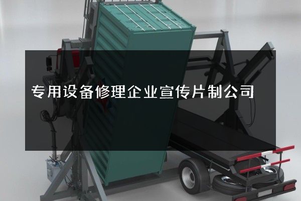 专用设备修理企业宣传片制公司