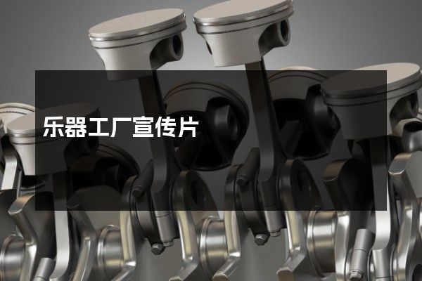 乐器工厂宣传片