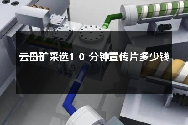 云母矿采选10分钟宣传片多少钱