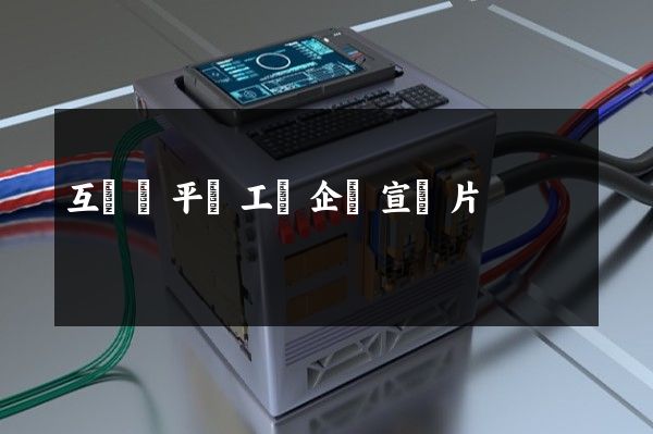 互聯網平臺工廠企業宣傳片