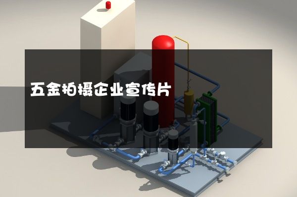 五金拍摄企业宣传片