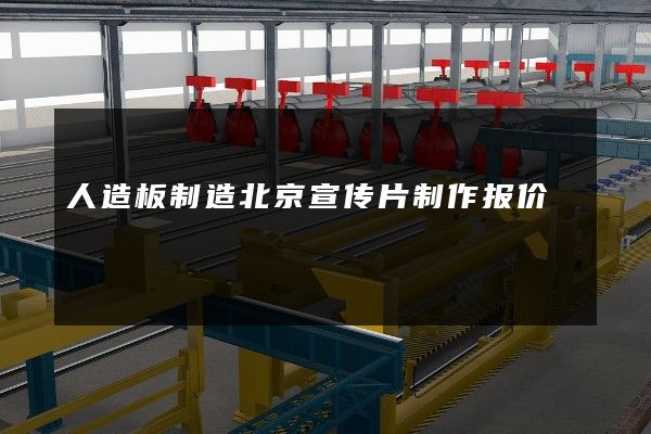 人造板制造北京宣传片制作报价