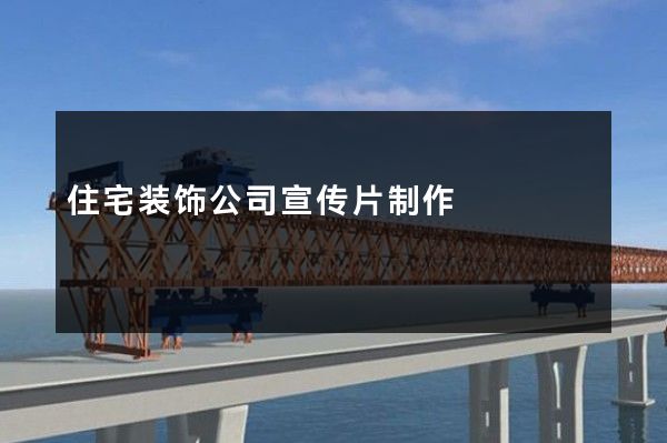 住宅装饰公司宣传片制作