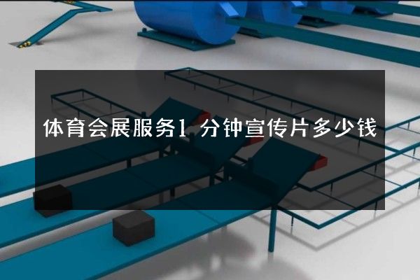 体育会展服务1分钟宣传片多少钱