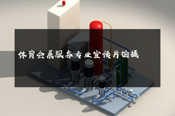 体育会展服务专业宣传片拍摄