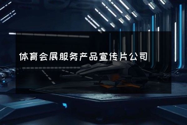 体育会展服务产品宣传片公司