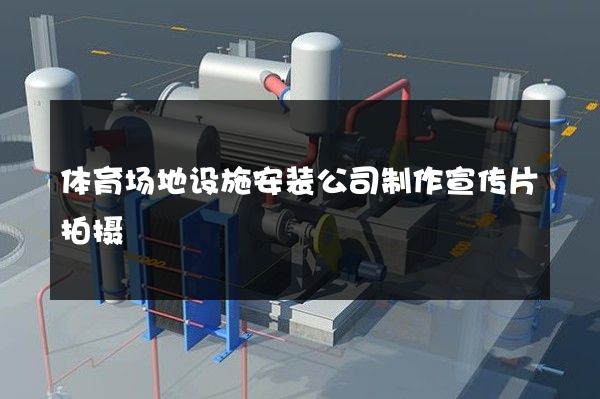 体育场地设施安装公司制作宣传片拍摄