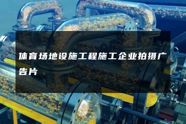 体育场地设施工程施工企业拍摄广告片