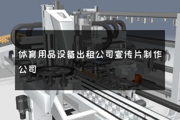 体育用品设备出租公司宣传片制作公司