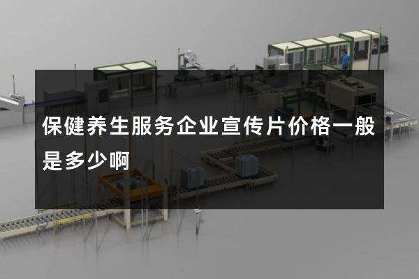 保健养生服务企业宣传片价格一般是多少啊