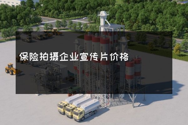 保险拍摄企业宣传片价格