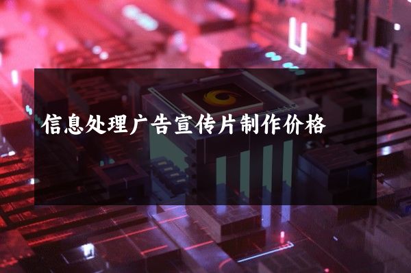 信息处理广告宣传片制作价格