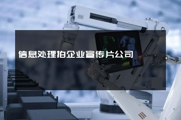 信息处理拍企业宣传片公司