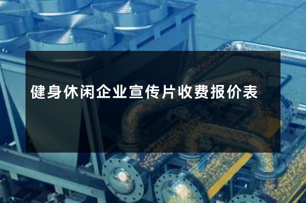 健身休闲企业宣传片收费报价表