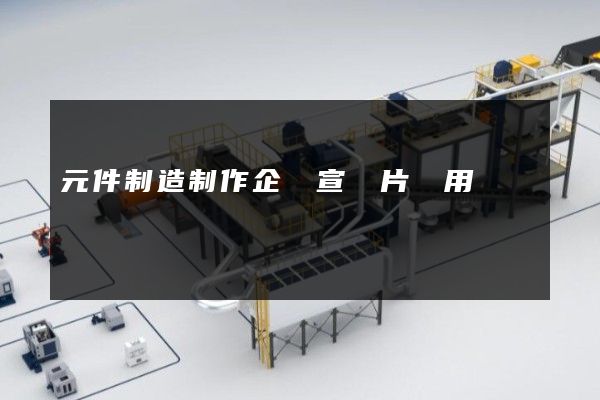 元件制造制作企業宣傳片費用 元件制造制作企業宣傳片費用