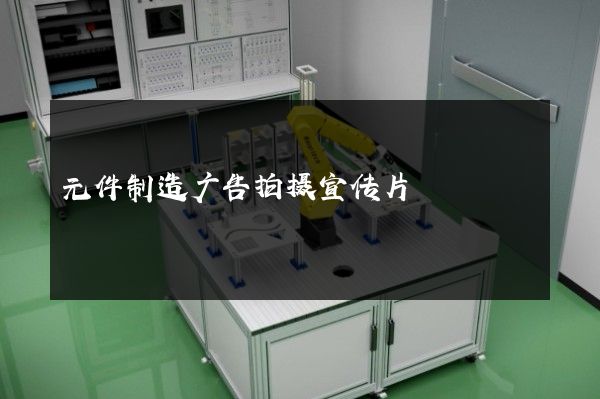 元件制造广告拍摄宣传片