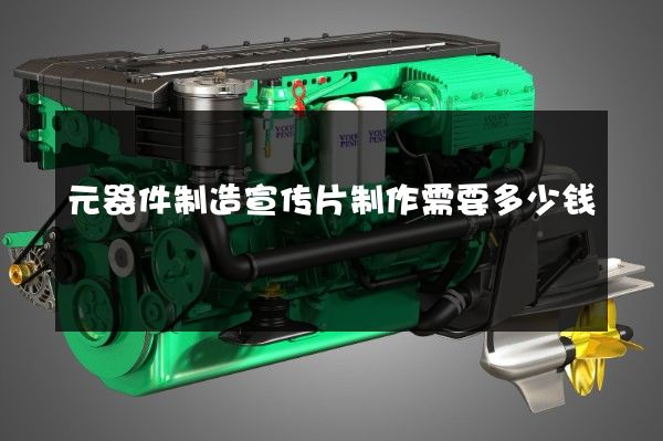 元器件制造宣传片制作需要多少钱