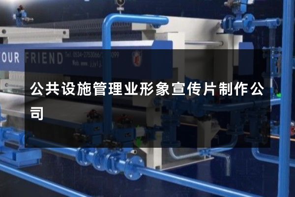 公共设施管理业形象宣传片制作公司