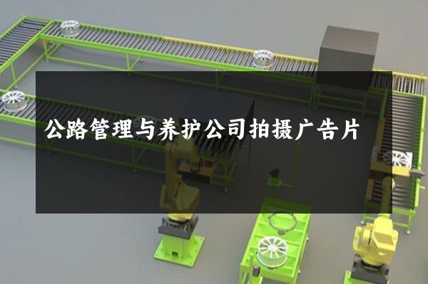 公路管理与养护公司拍摄广告片