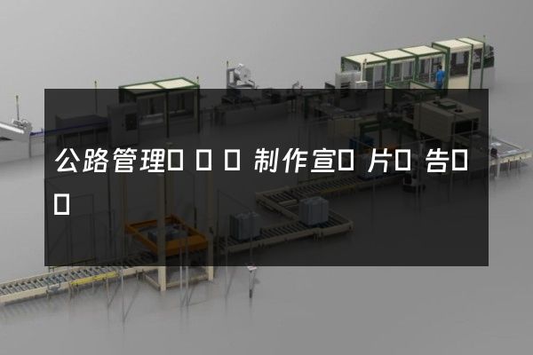 公路管理與養護制作宣傳片廣告報價 公路管理與養護制作宣傳片廣告報價