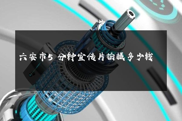 六安市5分钟宣传片拍摄多少钱