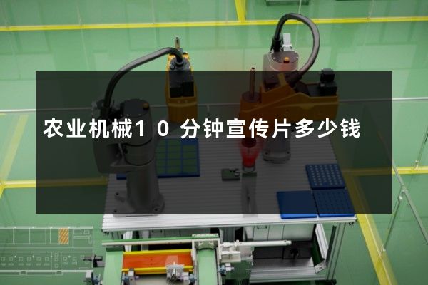 农业机械10分钟宣传片多少钱