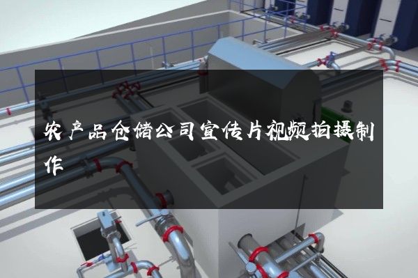 农产品仓储公司宣传片视频拍摄制作