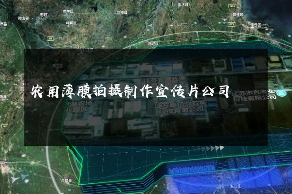 农用薄膜拍摄制作宣传片公司