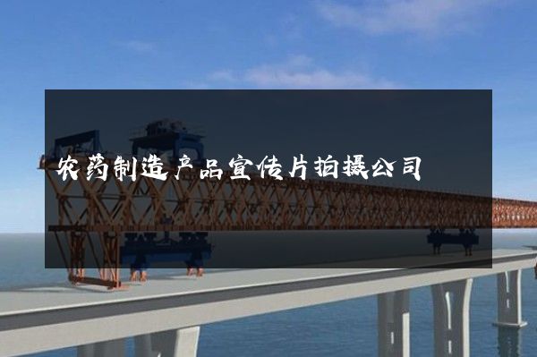 农药制造产品宣传片拍摄公司