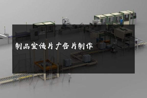 制品宣传片广告片制作