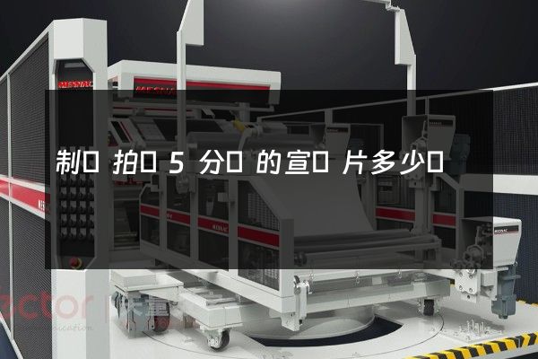 制漿拍攝5分鐘的宣傳片多少錢