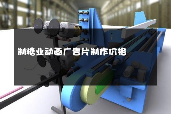 制糖业动画广告片制作价格