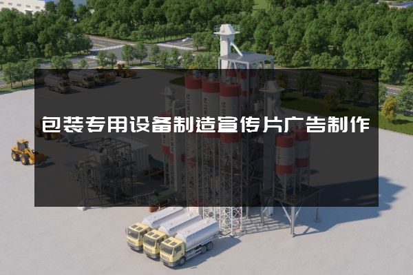 包装专用设备制造宣传片广告制作