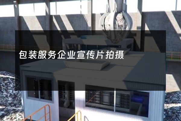 包装服务企业宣传片拍摄