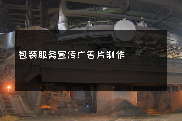 包装服务宣传广告片制作