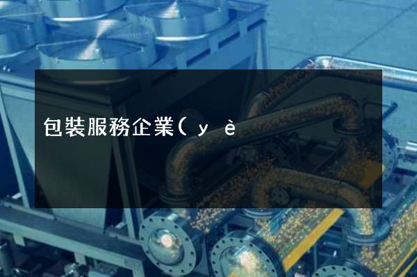 包裝服務企業(yè)宣傳片拍攝 包裝服務企業(yè)宣傳片拍攝