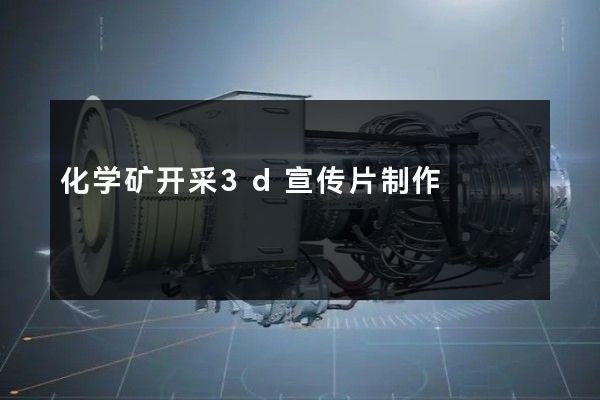 化学矿开采3d宣传片制作