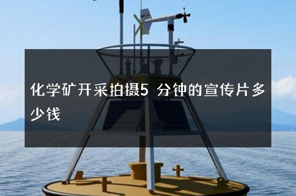 化学矿开采拍摄5分钟的宣传片多少钱