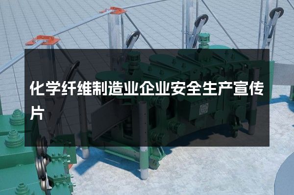 化学纤维制造业企业安全生产宣传片