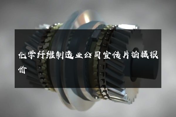 化学纤维制造业公司宣传片拍摄报价