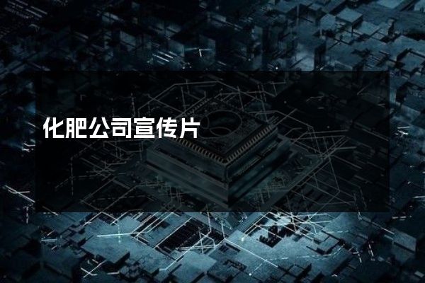 化肥公司宣传片