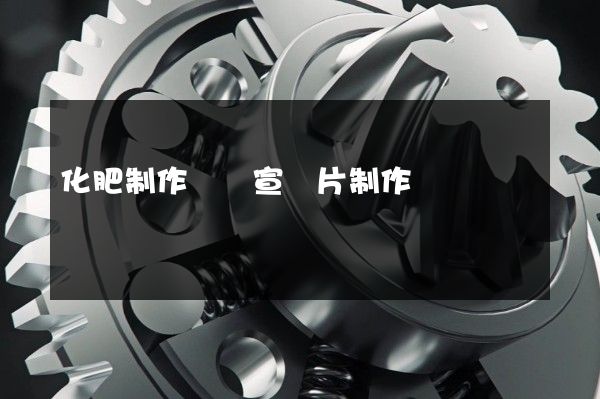 化肥制作視頻宣傳片制作