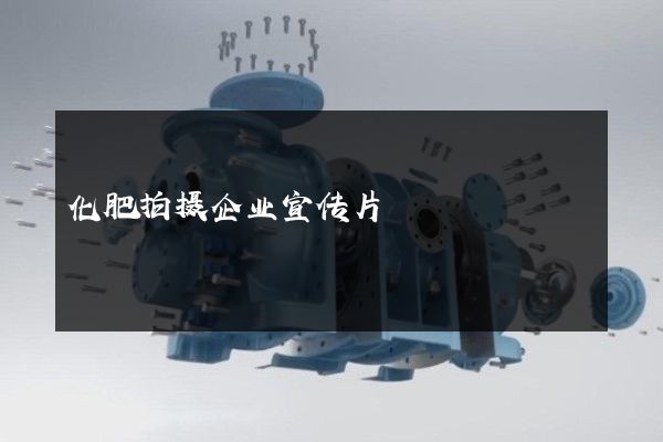 化肥拍摄企业宣传片