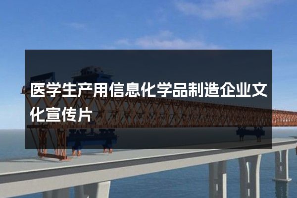 医学生产用信息化学品制造企业文化宣传片