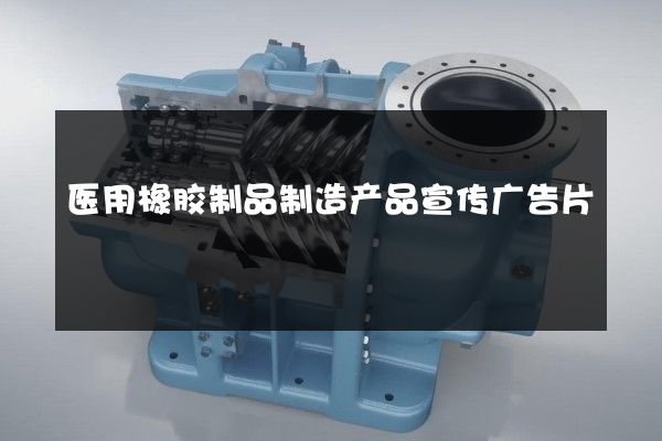 医用橡胶制品制造产品宣传广告片