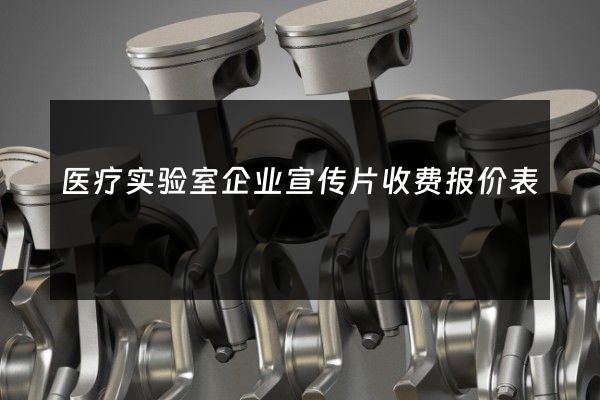 医疗实验室企业宣传片收费报价表