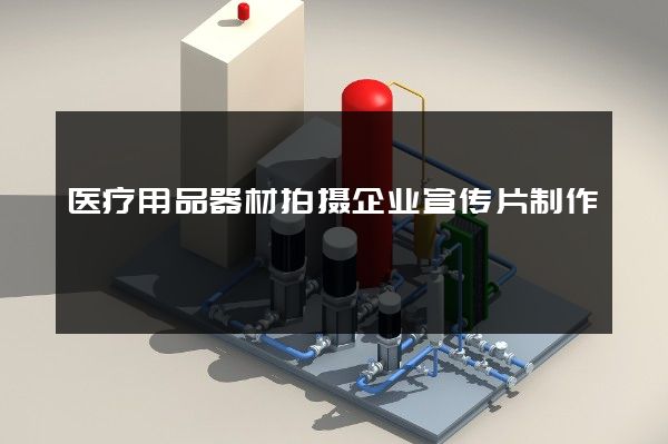 医疗用品器材拍摄企业宣传片制作