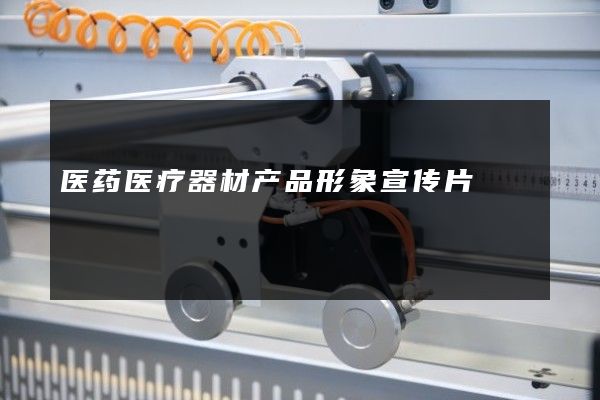 医药医疗器材产品形象宣传片