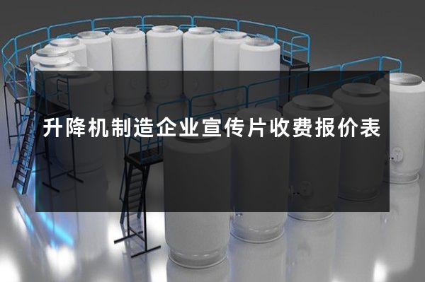 升降机制造企业宣传片收费报价表